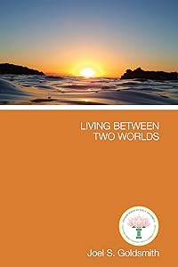 Living Between Two Worlds by Joel Goldsmith