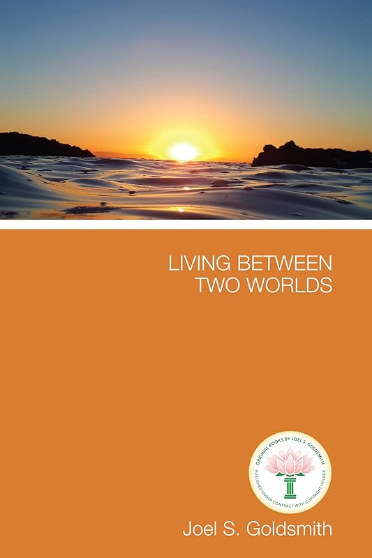 Living Between Two Worlds by Joel Goldsmith