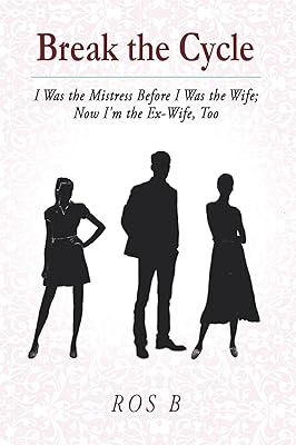 Break the Cycle: I Was the Mistress Before I was the Wife; Now I'm the Ex-Wife, Too
