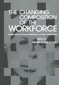 The Changing Composition of the Workforce. Implications for Future Research and Its Application by Albert S. ed. Glickman