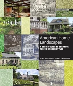 American Home Landscapes: A Design Guide to Creating Period Garden Styles by Laura L. S. Burchfield