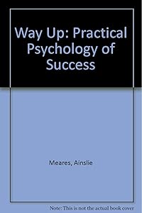 The way up: the practical psychology of success by Ainslie Meares