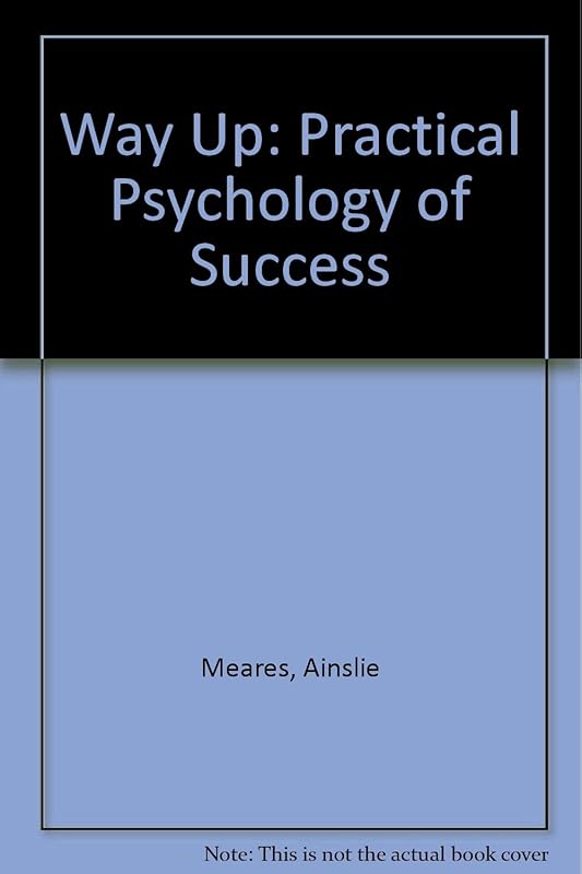 The way up: the practical psychology of success by Ainslie Meares