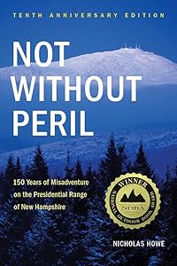 Not Without Peril: 150 Years Of Misadventure On The Presidential Range Of New Hampshire by Nicholas Howe