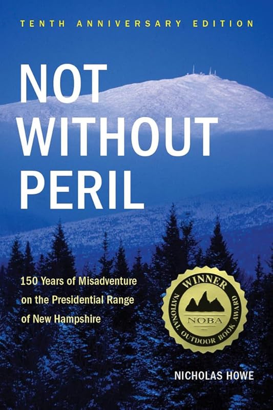 Not Without Peril: 150 Years Of Misadventure On The Presidential Range Of New Hampshire by Nicholas Howe