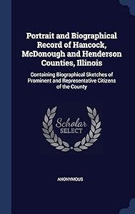 Portrait and Biographical Record of Hancock, McDonough and Henderson Counties, Illinois: Containing Biographical Sketches of Prominent and Representative Citizens of the County