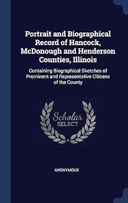 Portrait and Biographical Record of Hancock, McDonough and Henderson Counties, Illinois: Containing Biographical Sketches of Prominent and Representative Citizens of the County