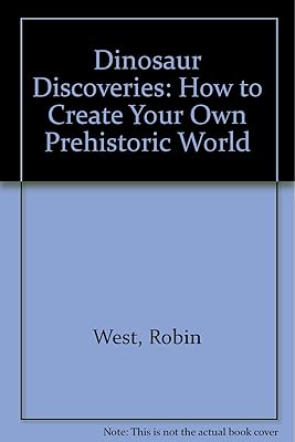 Dinosaur Discoveries: How to Create Your Own Prehistoric World