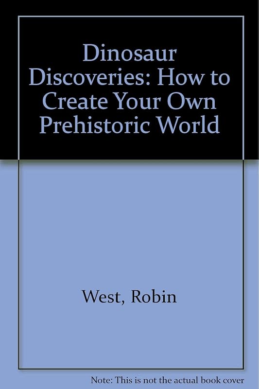 Dinosaur Discoveries: How to Create Your Own Prehistoric World by Robin West