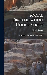 Social Organization Under Stress; a Sociological Review of Disaster Studies by Allen H Barton
