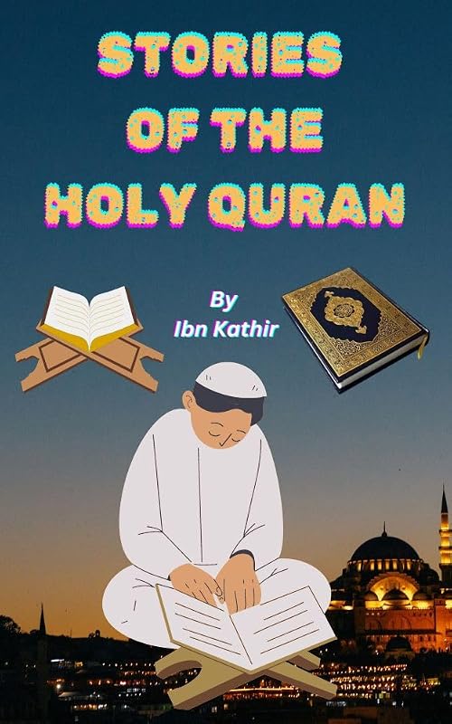 STORIES AND MIRACLES OF THE QURAN: Timeless Lessons and Divine Wisdom for Modern Life. by Ibn Kathir