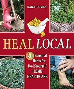 Heal Local: 20 Essential Herbs for Do-it-Yourself Home Healthcare