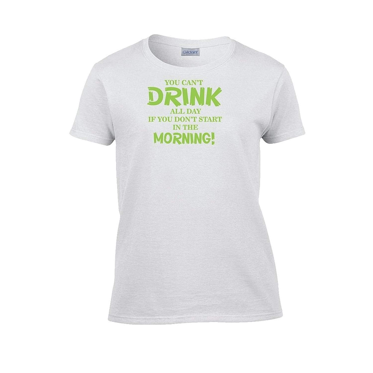 

Womens You Can't Drink All Day if you Don't Start in the Morning T-Shirt