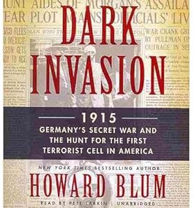 Dark Invasion: 1915: Germany's Secret War and the Hunt for the First Terrorist Cell in America