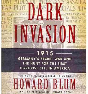 Dark Invasion: 1915: Germany's Secret War and the Hunt for the First Terrorist Cell in America