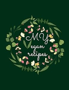 My vegan recipes: Blanke recipe book to write in,create your own unique cookbook with more than 110 favorite recipes.