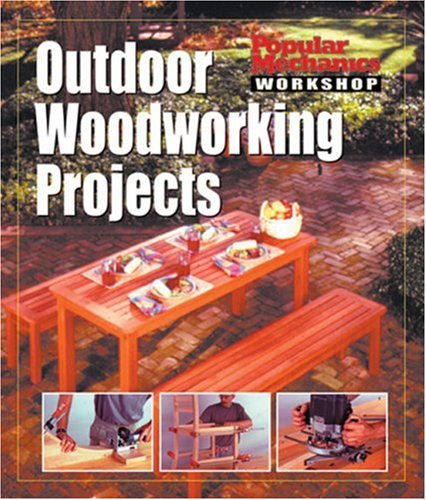 Popular Mechanics Workshop: Outdoor Woodworking Projects by Popular Mechanics