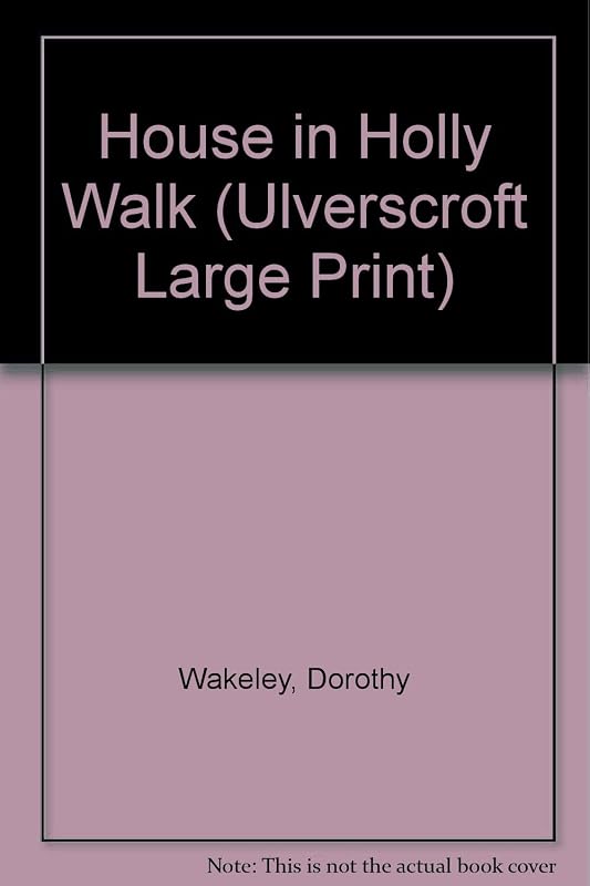 The House In Holly Walk (U) (Ulverscroft Large Print Series) by Dorothy Wakeley