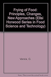 Frying of Food: Principles, Changes, New Approaches (Ellsi Horwood Series in Food Science and Technology) by G. Varela
