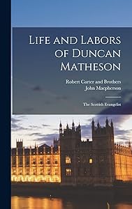 Life and Labors of Duncan Matheson; The Scottish Evangelist by John MacPherson