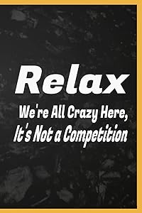 Relax We're All Crazy Here, It's Not a Competition: relax relaxing relaxation coloring relaxed book gifts prevention relaxed workbook renew adults ... just seniors stretch response men relaciones by working tsebiya