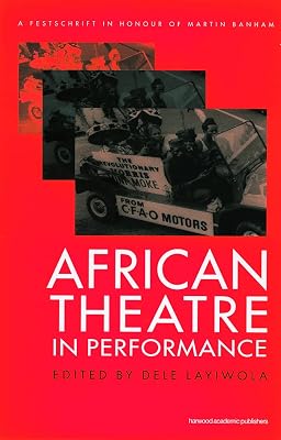 African Theatre in Performance: A Festschrift in Honour of Martin Banham (Contemporary Theatre Studies)