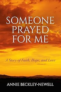 Someone Prayed for Me: A Story of Faith, Hope, and Love by Annie Beckley-Newell
