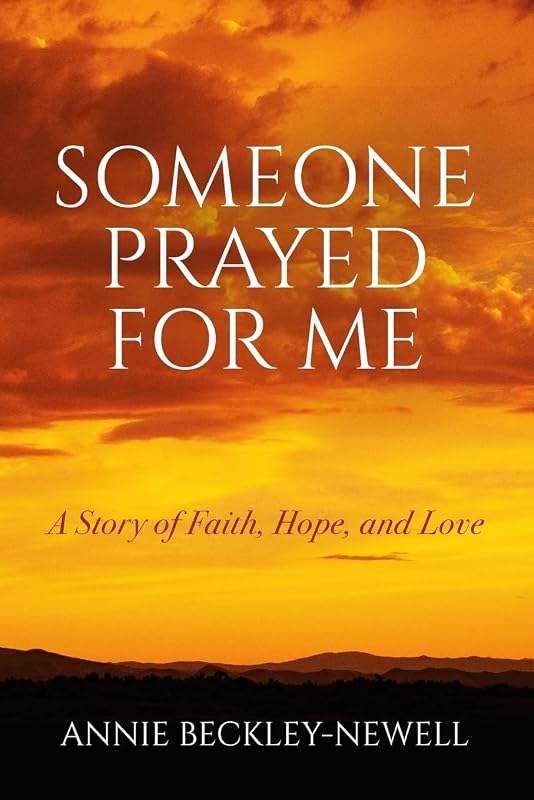 Someone Prayed for Me: A Story of Faith, Hope, and Love by Annie Beckley-Newell