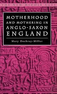 Motherhood and Mothering in Anglo-Saxon England (The New Middle Ages) by M. Dockray-Miller
