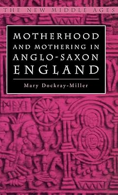 Motherhood and Mothering in Anglo-Saxon England (The New Middle Ages)