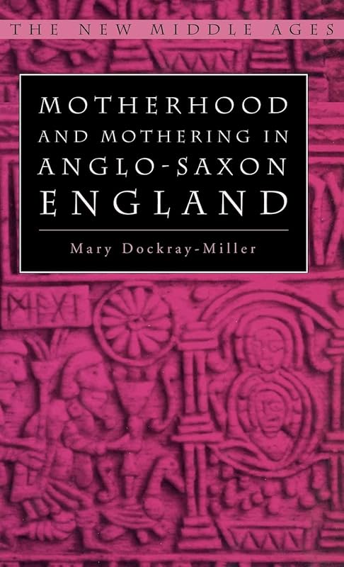 Motherhood and Mothering in Anglo-Saxon England (The New Middle Ages) by M. Dockray-Miller