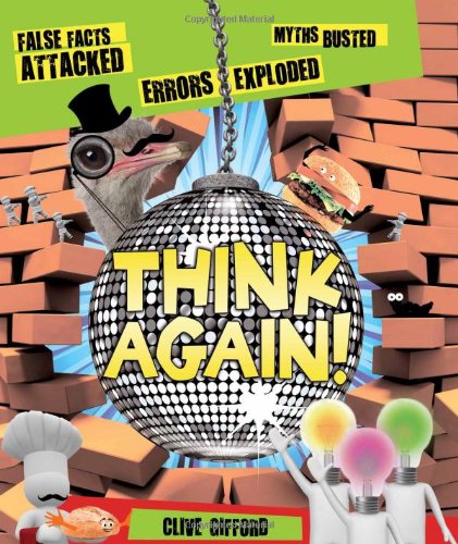 Think Again! False Facts Attacked and Myths Busted by Clive Gifford