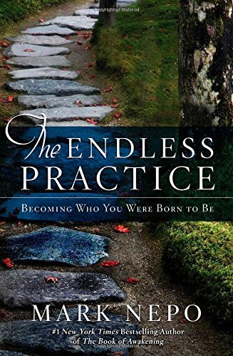 The Endless Practice: Becoming Who You Were Born to Be by Mark Nepo