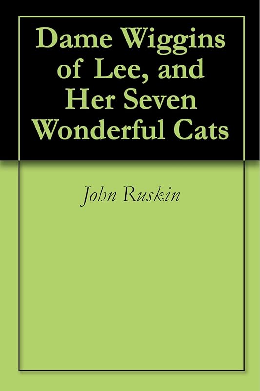 Dame Wiggins of Lee, and Her Seven Wonderful Cats by John Ruskin