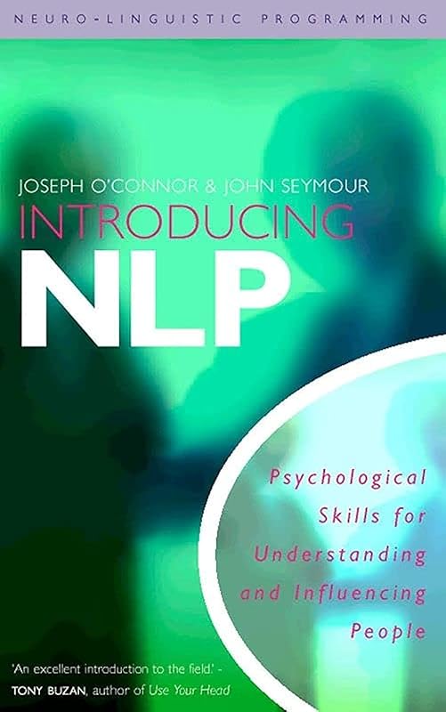 Introducing Neuro-Linguistic Programming: Psychological Skills for Understanding and Influencing People by Joseph O'Connor