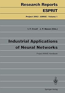 Industrial Applications of Neural Networks: Project ANNIE Handbook (Research Reports Esprit, 1) by Ian F. Croall