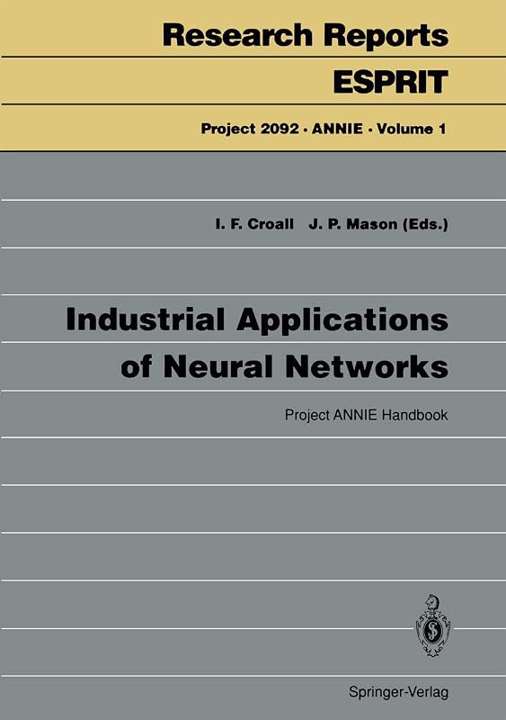 Industrial Applications of Neural Networks: Project ANNIE Handbook (Research Reports Esprit, 1) by Ian F. Croall