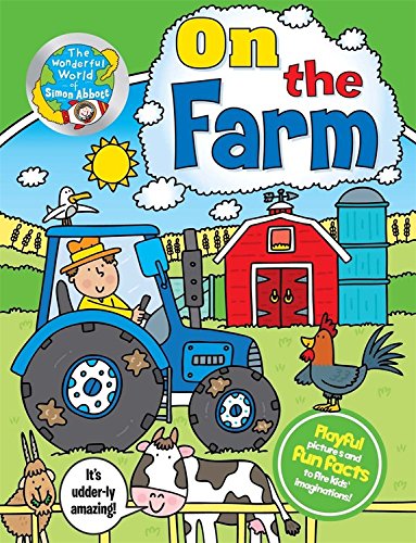 The Wonderful World of Simon Abbott: On the Farm: Playful pictures and fun facts to fire kids' imaginations! by Simon Abbott
