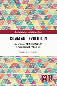 Islam and Evolution: Al-Ghazālī and the Modern Evolutionary Paradigm (Routledge Science and Religion Series) by Shoaib Ahmed Malik
