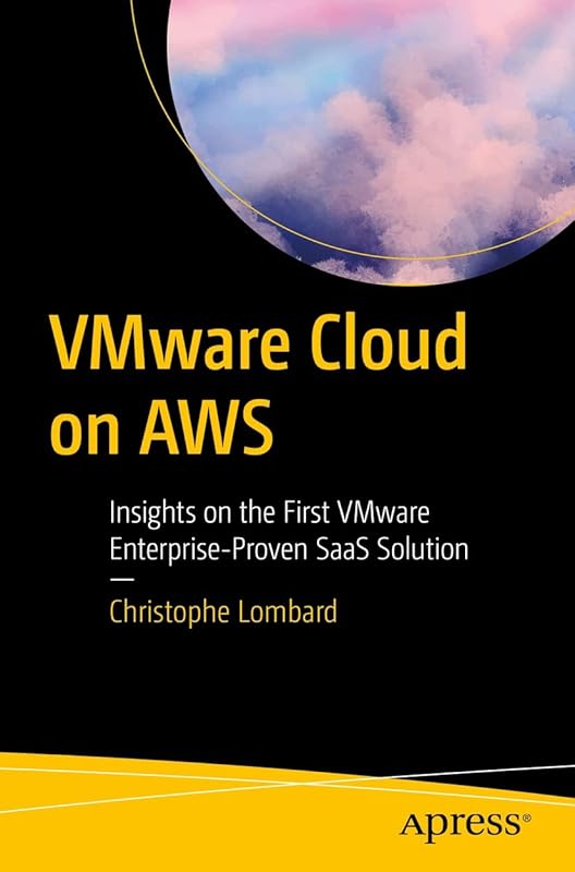 VMware Cloud on AWS: Insights on the First VMware Enterprise-Proven SaaS Solution by Christophe Lombard