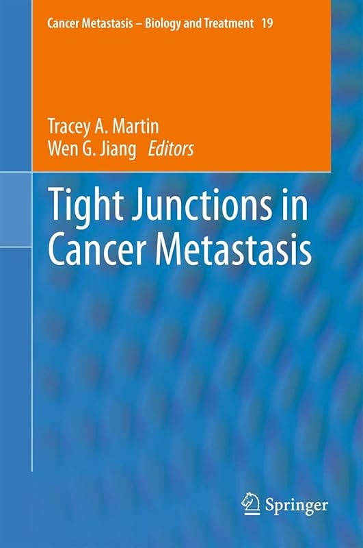 Tight Junctions in Cancer Metastasis (Cancer Metastasis - Biology and Treatment, 19) by Tracey A. Martin