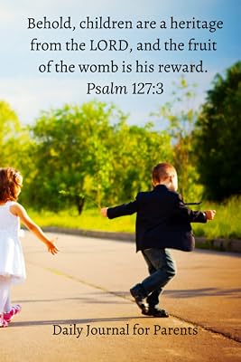 Behold, children are a heritage from the LORD, and the fruit of the womb is his reward. Psalm 127:3 - Daily Journal for Parents