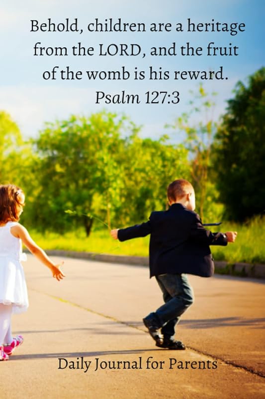 Behold, children are a heritage from the LORD, and the fruit of the womb is his reward. Psalm 127:3 - Daily Journal for Parents by Agape Publishing
