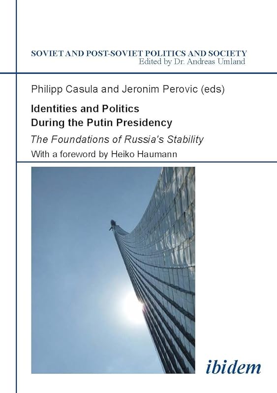 Identities and Politics During the Putin Presidency: The Foundations of Russia's Stability (Soviet and Post-Soviet Politics and Society) by Ivo Mijnssen
