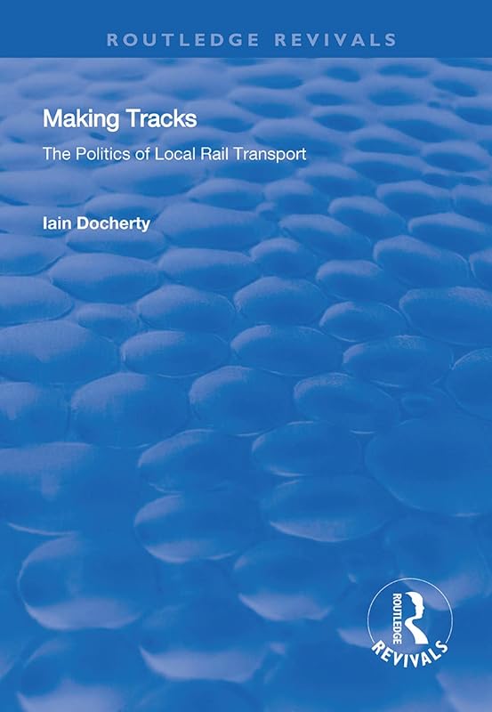 Making Tracks: The Politics of Local Rail Transport (Routledge Revivals) by Iain Docherty