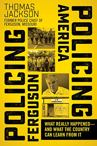 Policing Ferguson, Policing America: What Really Happened . . . and What the Country Can Learn from It by Thomas Jackson
