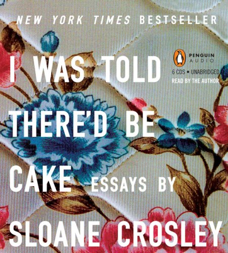 I Was Told There'd Be Cake by Sloane Crosley