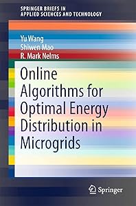 Online Algorithms for Optimal Energy Distribution in Microgrids (SpringerBriefs in Applied Sciences and Technology) by Yu Wang