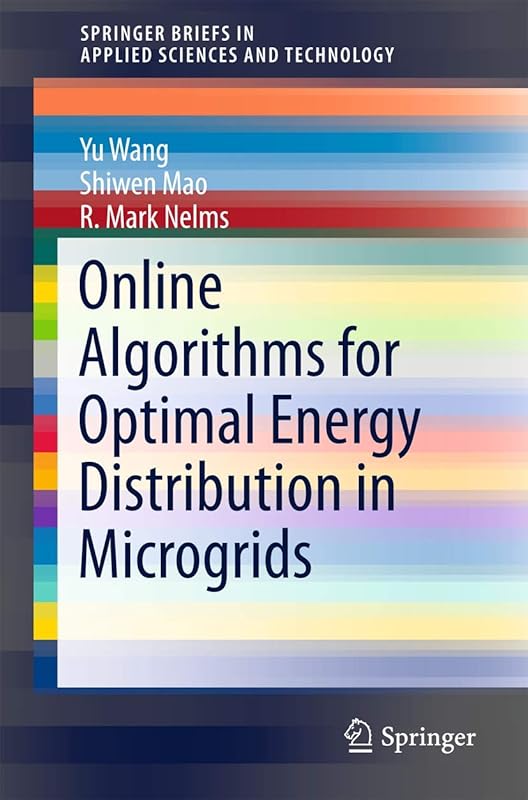 Online Algorithms for Optimal Energy Distribution in Microgrids (SpringerBriefs in Applied Sciences and Technology) by Yu Wang