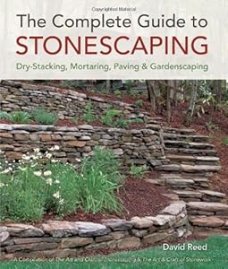 The Complete Guide to Stonescaping: Dry-Stacking, Mortaring, Paving &amp; Gardenscaping
